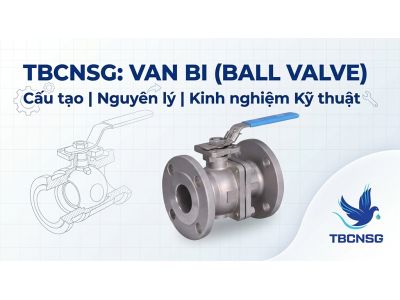 Van bi: Cấu tạo, nguyên lý và kinh nghiệm lựa chọn kỹ thuật chuyên sâu