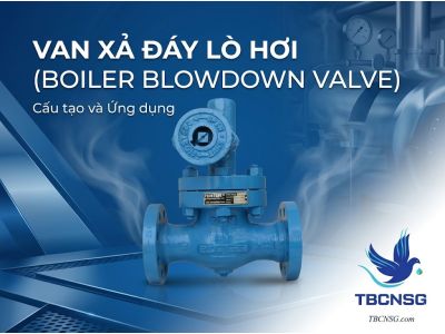 Van Xả Đáy Lò Hơi: Giải Pháp Kiểm Soát Cặn Bẩn Và Bảo Vệ Hệ Thống Nhiệt