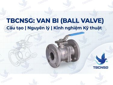 Van bi (Ball Valve): Cấu tạo, Nguyên lý &amp; Kinh nghiệm Kỹ thuật